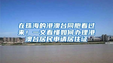 在珠海的港澳台同胞看过来！一文看懂如何办理港澳台居民申请居住证