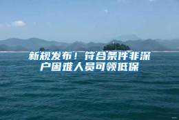 新规发布！符合条件非深户困难人员可领低保