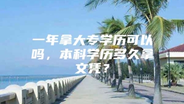 一年拿大专学历可以吗，本科学历多久拿文凭？