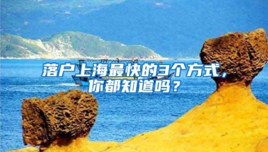 落户上海最快的3个方式，你都知道吗？