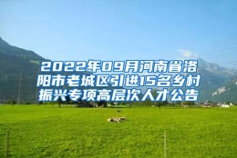 2022年09月河南省洛阳市老城区引进15名乡村振兴专项高层次人才公告