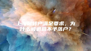 上海居转户满足要求，为什么被退回不予落户？