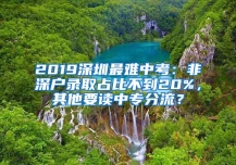 2019深圳最难中考：非深户录取占比不到20%，其他要读中专分流？