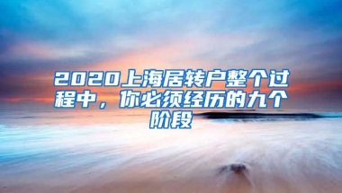 2020上海居转户整个过程中，你必须经历的九个阶段