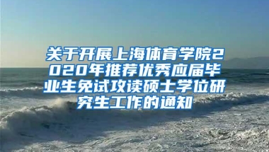 关于开展上海体育学院2020年推荐优秀应届毕业生免试攻读硕士学位研究生工作的通知