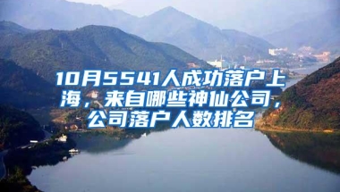 10月5541人成功落户上海，来自哪些神仙公司，公司落户人数排名