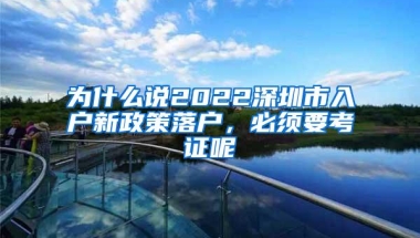 为什么说2022深圳市入户新政策落户，必须要考证呢