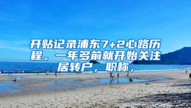 开贴记录浦东7+2心路历程。一年多前就开始关注居转户，职称，