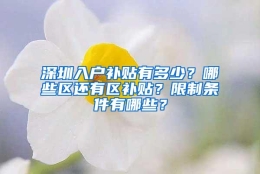 深圳入户补贴有多少？哪些区还有区补贴？限制条件有哪些？