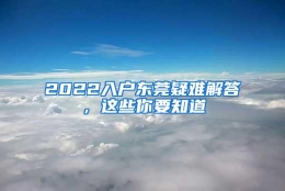 2022入户东莞疑难解答，这些你要知道