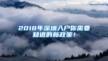 2018年深圳入户你需要知道的新政策！