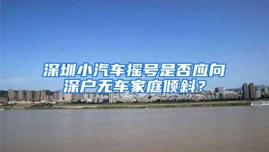 深圳小汽车摇号是否应向深户无车家庭倾斜？