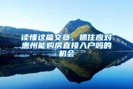 读懂这篇文章，抓住应对惠州能购房直接入户吗的机会