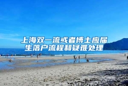 上海双一流或者博士应届生落户流程和疑难处理