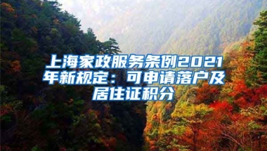 上海家政服务条例2021年新规定：可申请落户及居住证积分