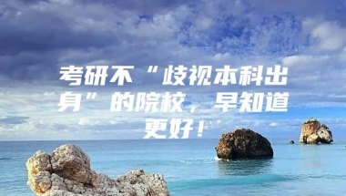 考研不“歧视本科出身”的院校，早知道更好！