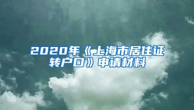 2020年《上海市居住证转户口》申请材料