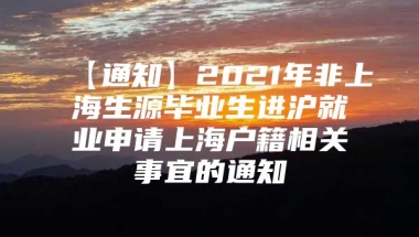 【通知】2021年非上海生源毕业生进沪就业申请上海户籍相关事宜的通知