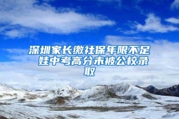 深圳家长缴社保年限不足 娃中考高分未被公校录取