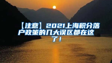 【注意】2021上海积分落户政策的几大误区都在这了！