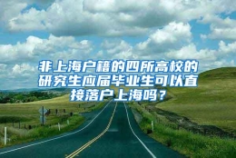 非上海户籍的四所高校的研究生应届毕业生可以直接落户上海吗？