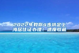 2022年教你4步搞定上海居住证办理！速度收藏