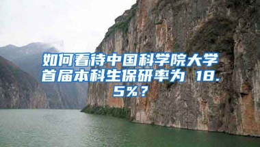 如何看待中国科学院大学首届本科生保研率为 18.5%？