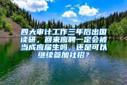 四大审计工作三年后出国读研，回来应聘一定会被当成应届生吗，还是可以继续参加社招？