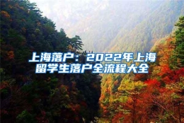 上海落户：2022年上海留学生落户全流程大全