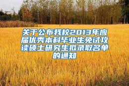 关于公布我校2013年应届优秀本科毕业生免试攻读硕士研究生拟录取名单的通知