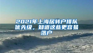 2021年上海居转户排队优先级，知道这些更容易落户