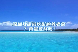 深圳社保档次影响养老金？真是这样吗？