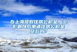 在上海提取住房公积金，会影响以后申请住房公积金贷款吗？