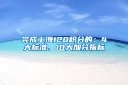 完成上海120积分的：4大标准、10大加分指标