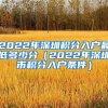 2022年深圳积分入户最低多少分（2022年深圳市积分入户条件）