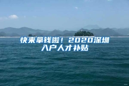 快来拿钱啦！2020深圳入户人才补贴