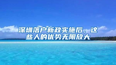 深圳落户新政实施后，这些人的优势无限放大