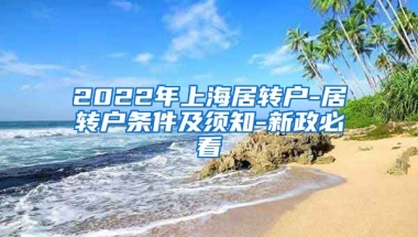 2022年上海居转户-居转户条件及须知-新政必看