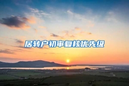 居转户初审复核优先级