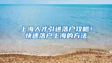 上海人才引进落户攻略！快速落户上海的方法