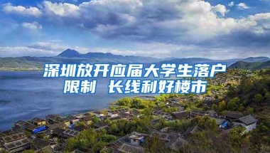 深圳放开应届大学生落户限制 长线利好楼市