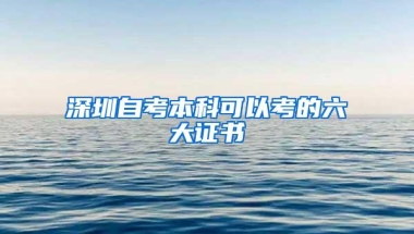 深圳自考本科可以考的六大证书