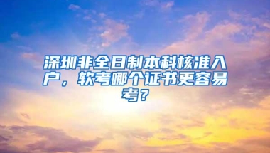 深圳非全日制本科核准入户，软考哪个证书更容易考？