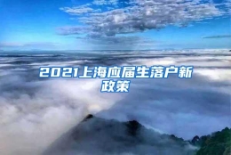 2021上海应届生落户新政策