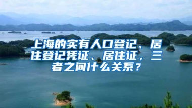 上海的实有人口登记、居住登记凭证、居住证，三者之间什么关系？