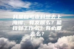 我是自考本科想去上海闯，有发展么？能找到工作么？有必要去么？