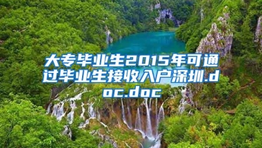 大专毕业生2015年可通过毕业生接收入户深圳.doc.doc