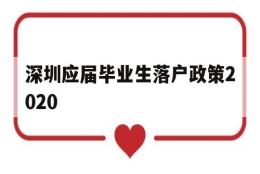 深圳应届毕业生落户政策2020(深圳应届毕业生落户政策2022年)