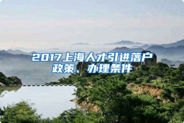 2017上海人才引进落户政策、办理条件