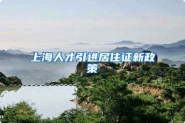 上海人才引进居住证新政策